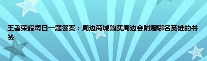 王者荣耀每日一题答案：周边商城购买周边会附赠哪名英雄的书签