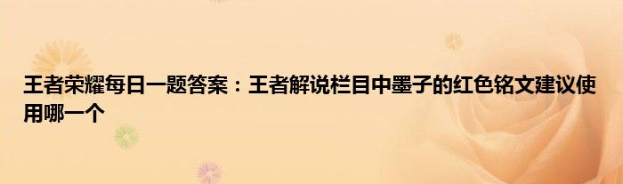 王者荣耀每日一题答案：王者解说栏目中墨子的红色铭文建议使用哪一个