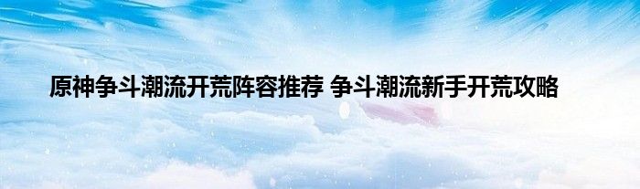 原神争斗潮流开荒阵容推荐 争斗潮流新手开荒攻略