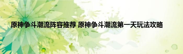 原神争斗潮流阵容推荐 原神争斗潮流第一天玩法攻略