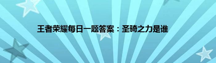 王者荣耀每日一题答案：圣骑之力是谁