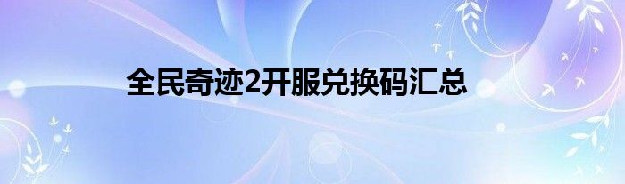 全民奇迹2开服兑换码汇总