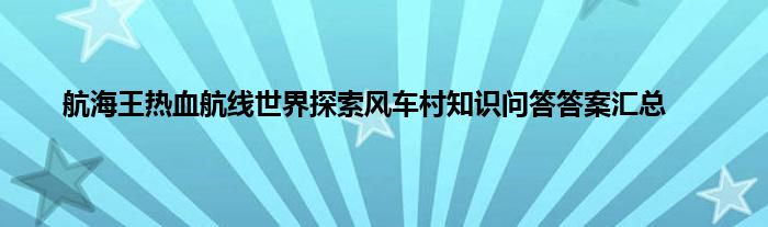 航海王热血航线世界探索风车村知识问答答案汇总