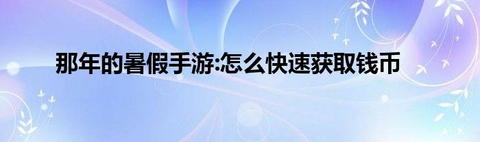 那年的暑假手游:怎么快速获取钱币