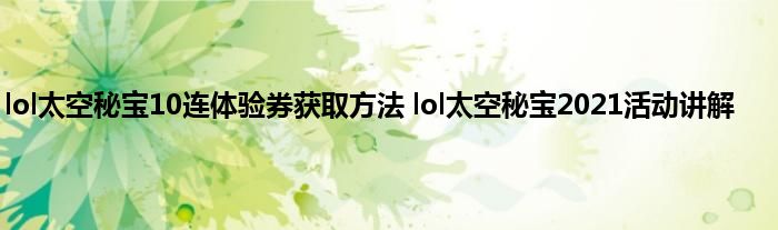 lol太空秘宝10连体验券获取方法 lol太空秘宝2021活动讲解