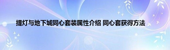 提灯与地下城同心套装属性介绍 同心套获得方法