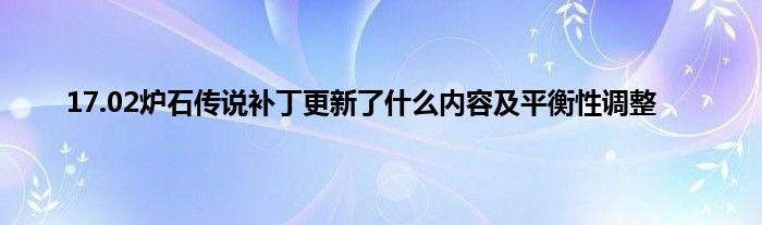 17.02炉石传说补丁更新了什么内容及平衡性调整