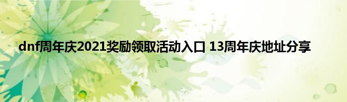 dnf周年庆2021奖励领取活动入口 13周年庆地址分享