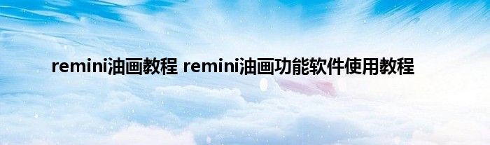 remini油画教程 remini油画功能软件使用教程