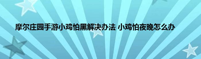 摩尔庄园手游小鸡怕黑解决办法 小鸡怕夜晚怎么办