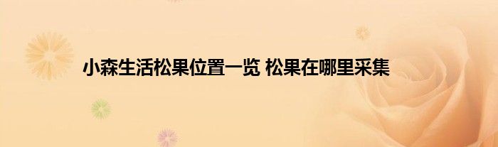 小森生活松果位置一览 松果在哪里采集