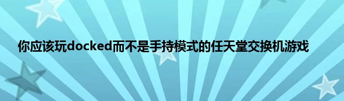 你应该玩docked而不是手持模式的任天堂交换机游戏