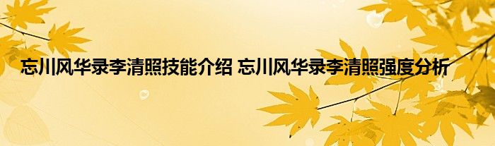 忘川风华录李清照技能介绍 忘川风华录李清照强度分析