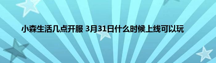 小森生活几点开服 3月31日什么时候上线可以玩