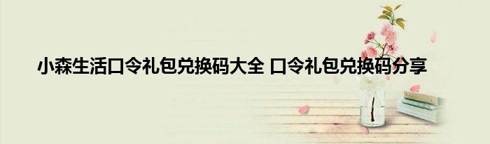 小森生活口令礼包兑换码大全 口令礼包兑换码分享