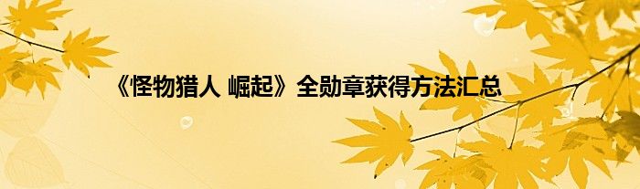 《怪物猎人 崛起》全勋章获得方法汇总