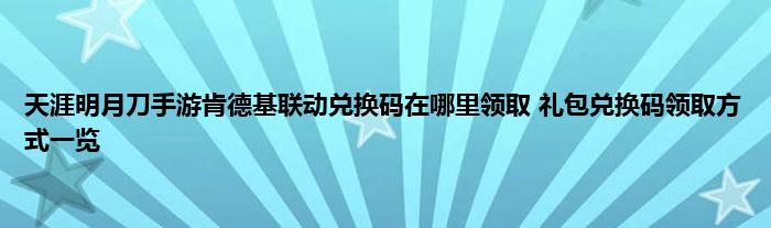 天涯明月刀手游肯德基联动兑换码在哪里领取 礼包兑换码领取方式一览