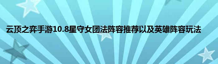 云顶之弈手游10.8星守女团法阵容推荐以及英雄阵容玩法