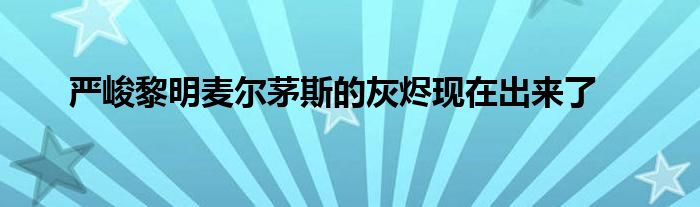 严峻黎明麦尔茅斯的灰烬现在出来了