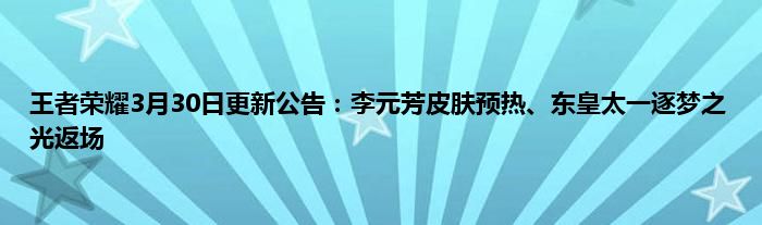 王者荣耀3月30日更新公告：李元芳皮肤预热、东皇太一逐梦之光返场