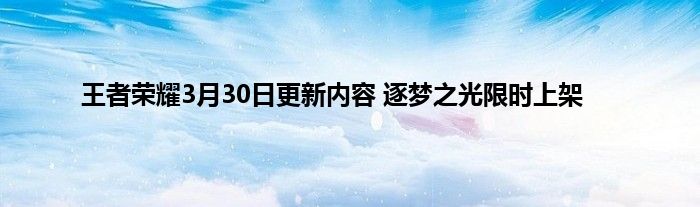 王者荣耀3月30日更新内容 逐梦之光限时上架