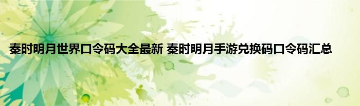 秦时明月世界口令码大全最新 秦时明月手游兑换码口令码汇总