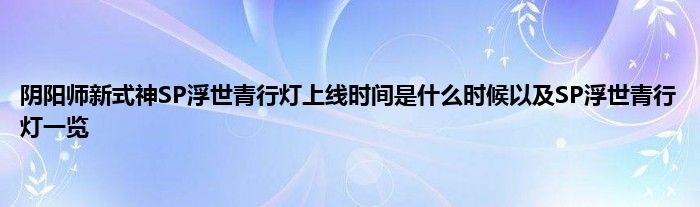 阴阳师新式神SP浮世青行灯上线时间是什么时候以及SP浮世青行灯一览