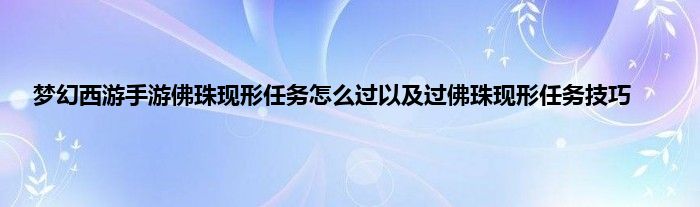 梦幻西游手游佛珠现形任务怎么过以及过佛珠现形任务技巧