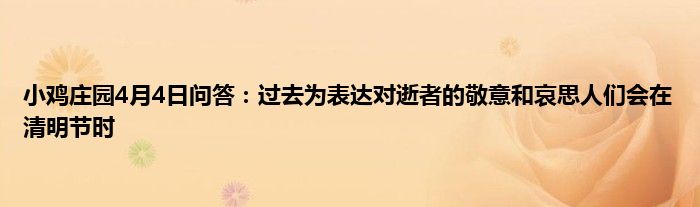 小鸡庄园4月4日问答：过去为表达对逝者的敬意和哀思人们会在清明节时