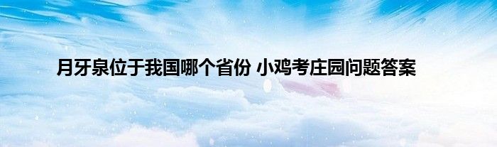 月牙泉位于我国哪个省份 小鸡考庄园问题答案