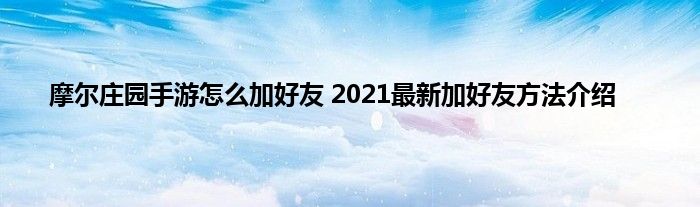 摩尔庄园手游怎么加好友 2021最新加好友方法介绍