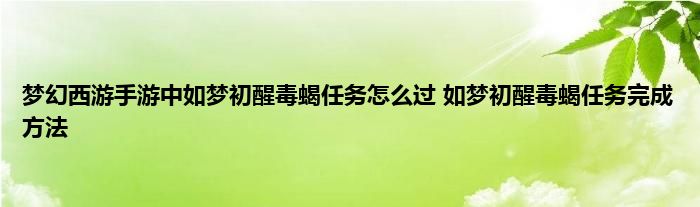 梦幻西游手游中如梦初醒毒蝎任务怎么过 如梦初醒毒蝎任务完成方法