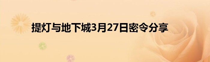 提灯与地下城3月27日密令分享