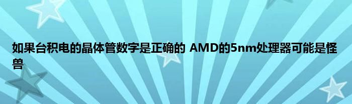 如果台积电的晶体管数字是正确的 AMD的5nm处理器可能是怪兽