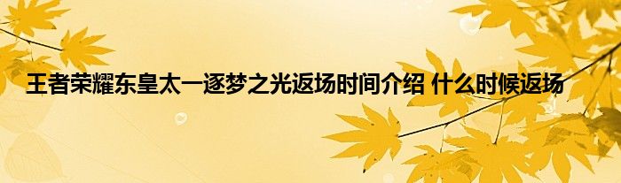 王者荣耀东皇太一逐梦之光返场时间介绍 什么时候返场