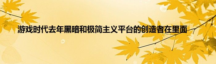 游戏时代去年黑暗和极简主义平台的创造者在里面