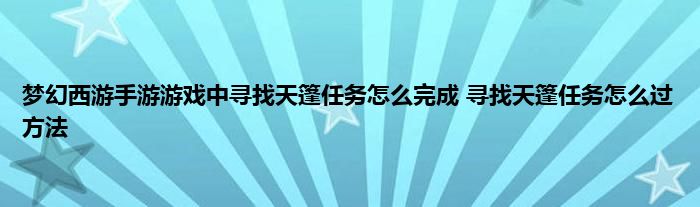 梦幻西游手游游戏中寻找天篷任务怎么完成 寻找天篷任务怎么过方法