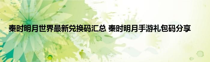 秦时明月世界最新兑换码汇总 秦时明月手游礼包码分享