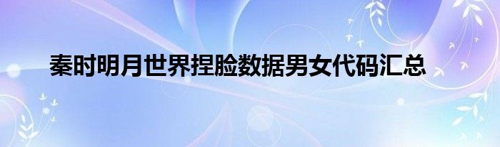 秦时明月世界捏脸数据男女代码汇总