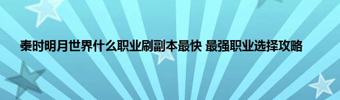 秦时明月世界什么职业刷副本最快 最强职业选择攻略