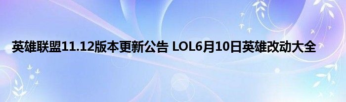 英雄联盟11.12版本更新公告 LOL6月10日英雄改动大全