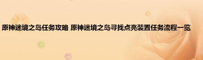 原神迷境之岛任务攻略 原神迷境之岛寻找点亮装置任务流程一览