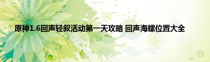 原神1.6回声轻叙活动第一天攻略 回声海螺位置大全