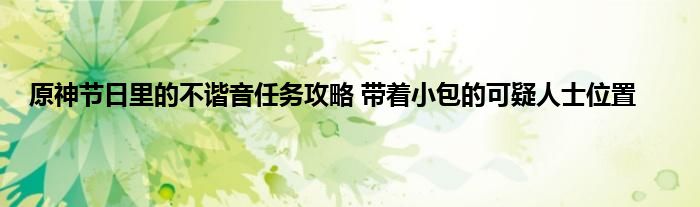 原神节日里的不谐音任务攻略 带着小包的可疑人士位置