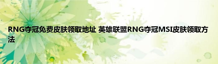 RNG夺冠免费皮肤领取地址 英雄联盟RNG夺冠MSI皮肤领取方法