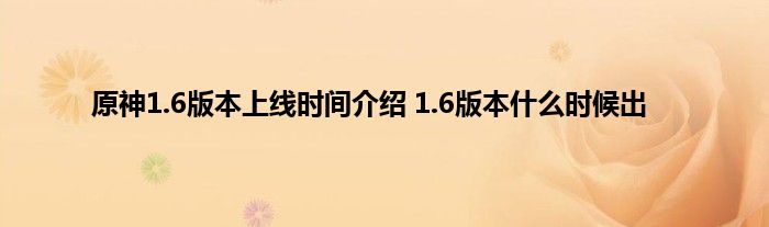 原神1.6版本上线时间介绍 1.6版本什么时候出