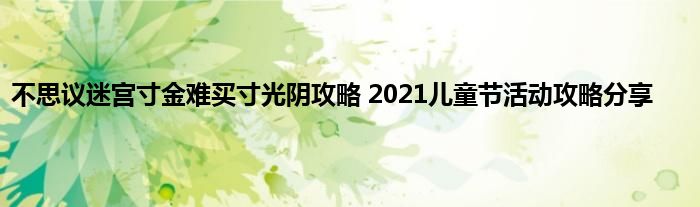 不思议迷宫寸金难买寸光阴攻略 2021儿童节活动攻略分享