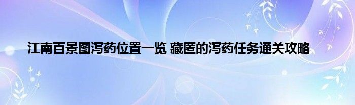 江南百景图泻药位置一览 藏匿的泻药任务通关攻略