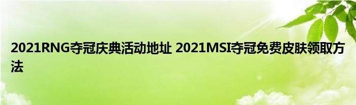 2021RNG夺冠庆典活动地址 2021MSI夺冠免费皮肤领取方法