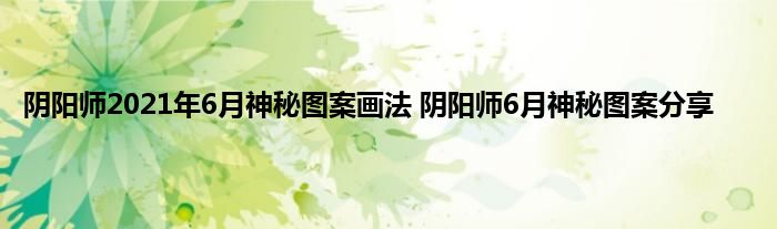 阴阳师2021年6月神秘图案画法 阴阳师6月神秘图案分享